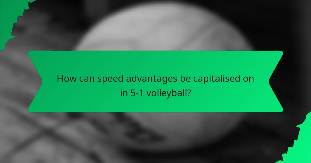 How can speed advantages be capitalised on in 5-1 volleyball?