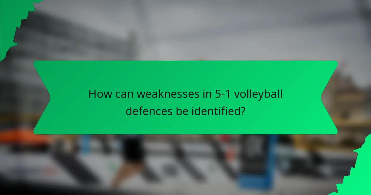 How can weaknesses in 5-1 volleyball defences be identified?
