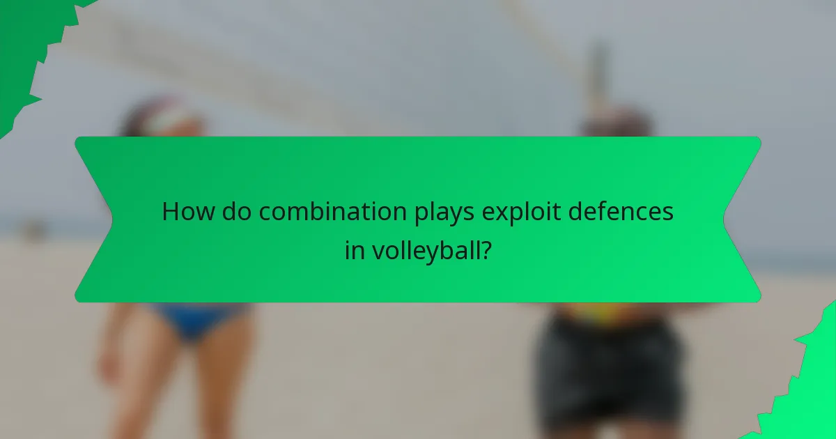 How do combination plays exploit defences in volleyball?