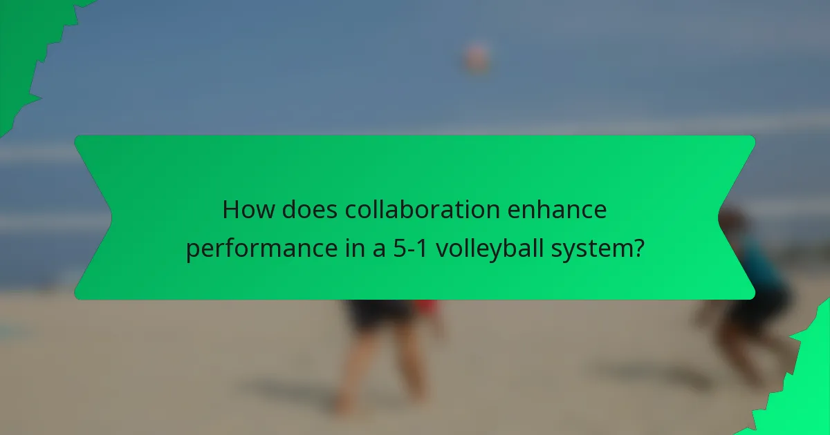 How does collaboration enhance performance in a 5-1 volleyball system?