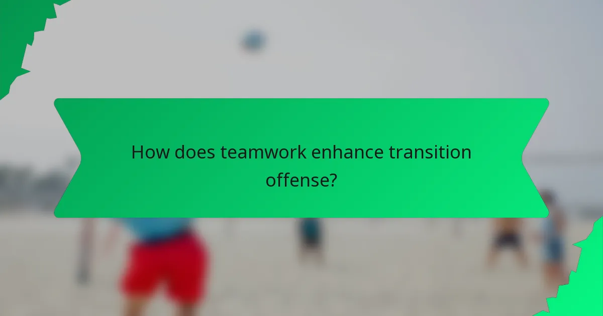 How does teamwork enhance transition offense?