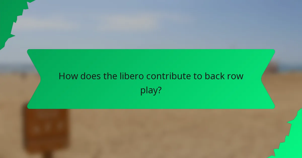 How does the libero contribute to back row play?