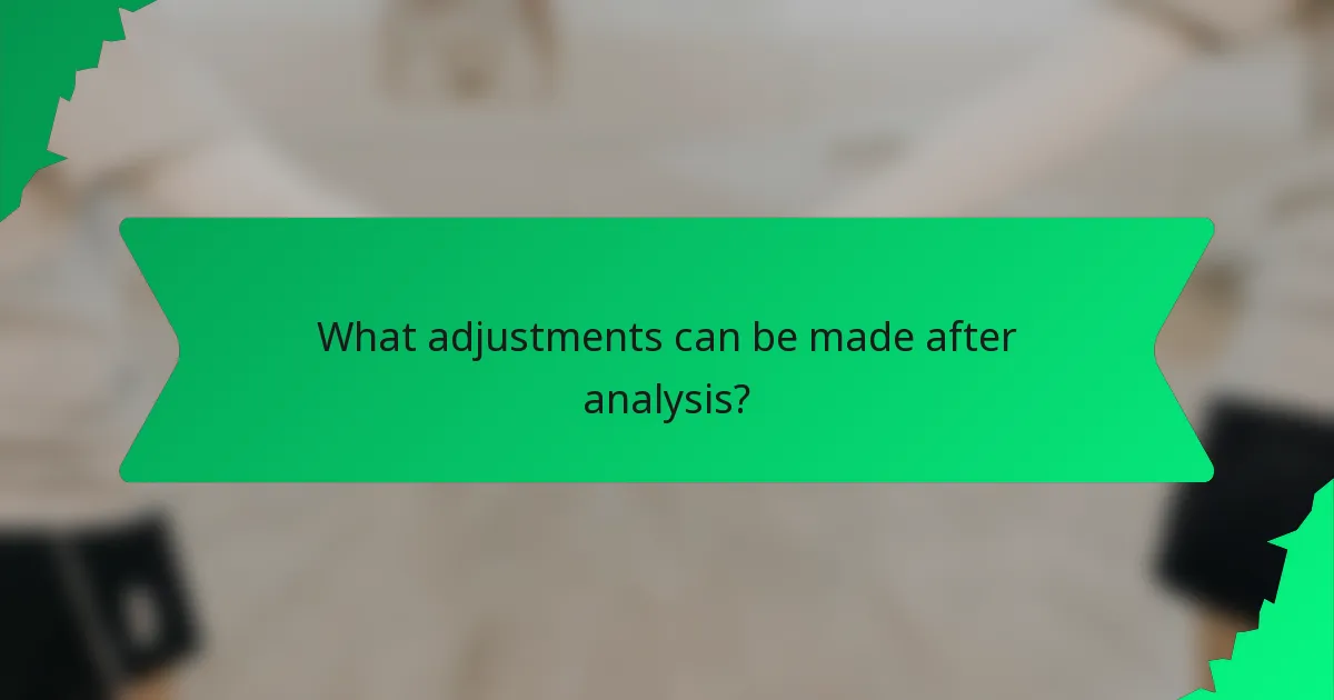 What adjustments can be made after analysis?