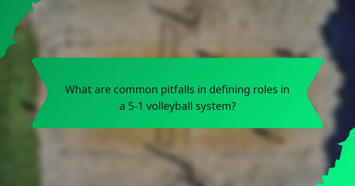 What are common pitfalls in defining roles in a 5-1 volleyball system?