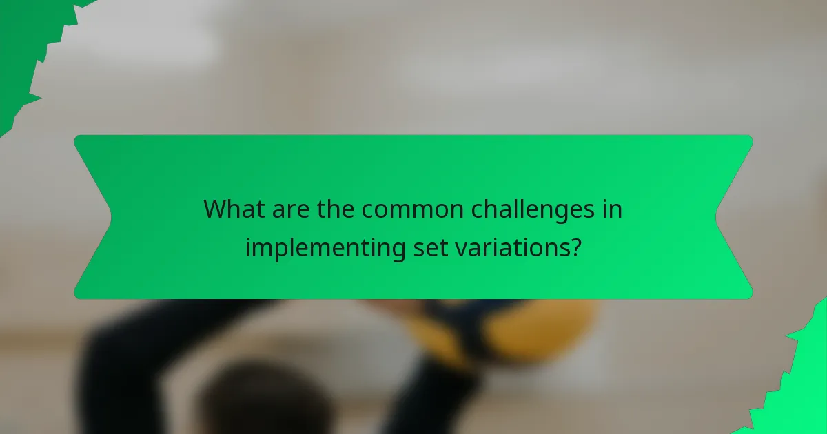What are the common challenges in implementing set variations?