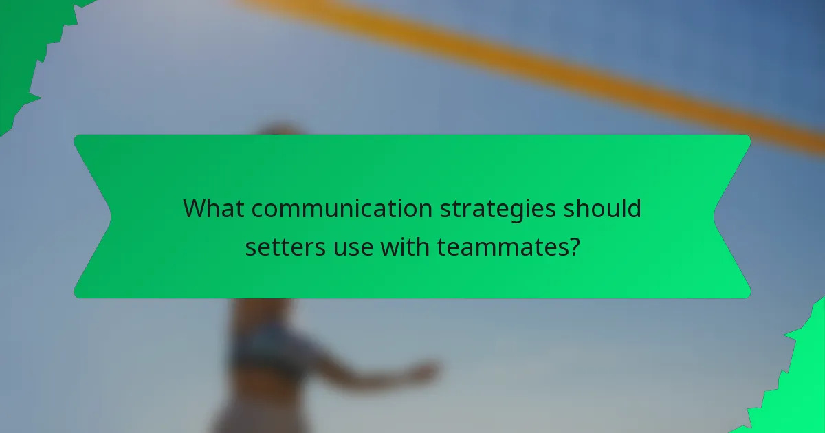 What communication strategies should setters use with teammates?