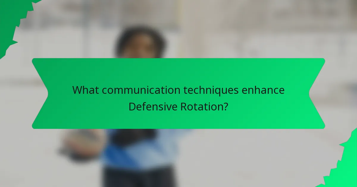 What communication techniques enhance Defensive Rotation?