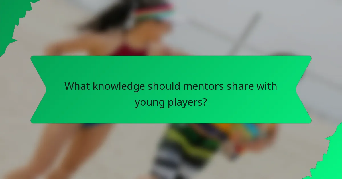 What knowledge should mentors share with young players?