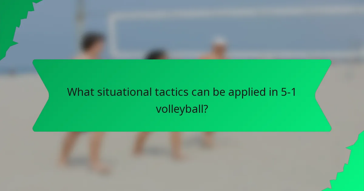 What situational tactics can be applied in 5-1 volleyball?