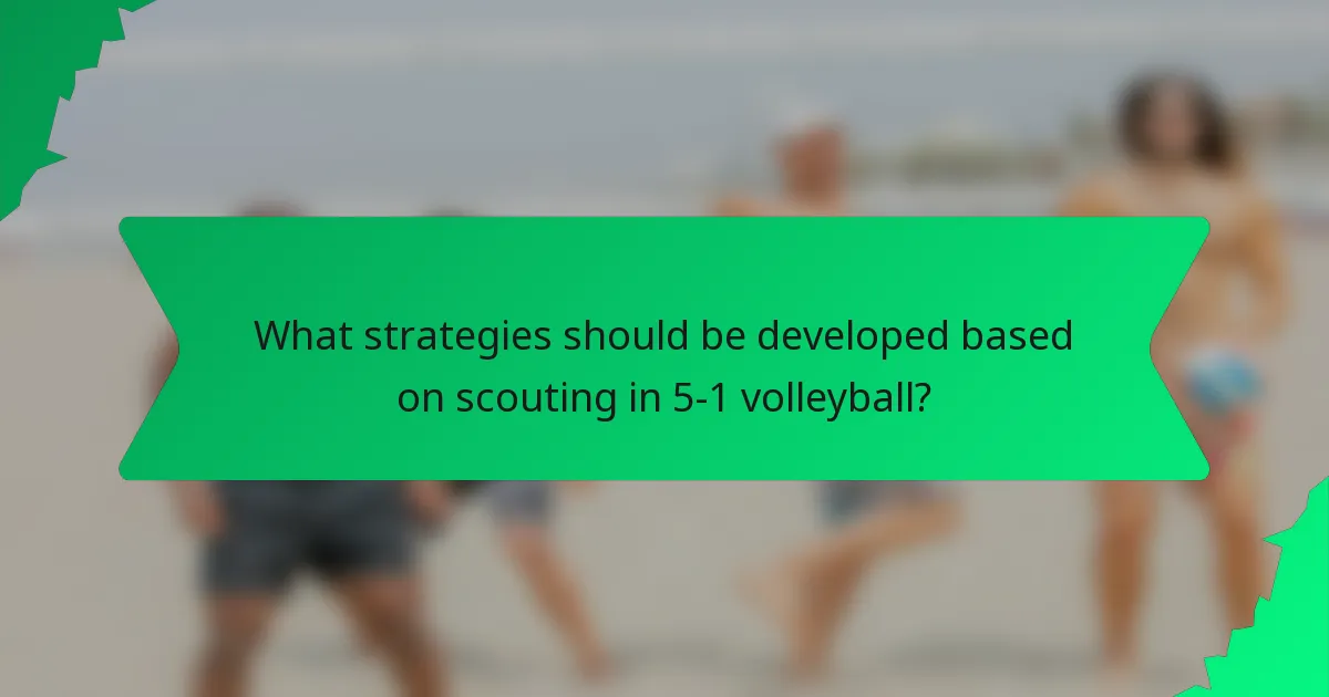 What strategies should be developed based on scouting in 5-1 volleyball?