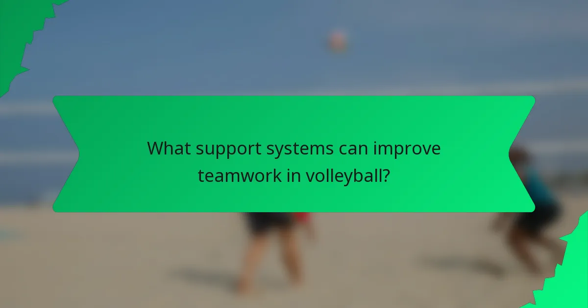 What support systems can improve teamwork in volleyball?