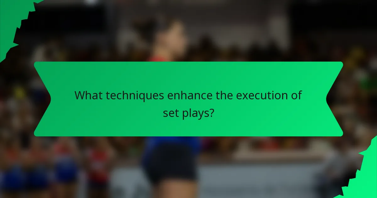 What techniques enhance the execution of set plays?
