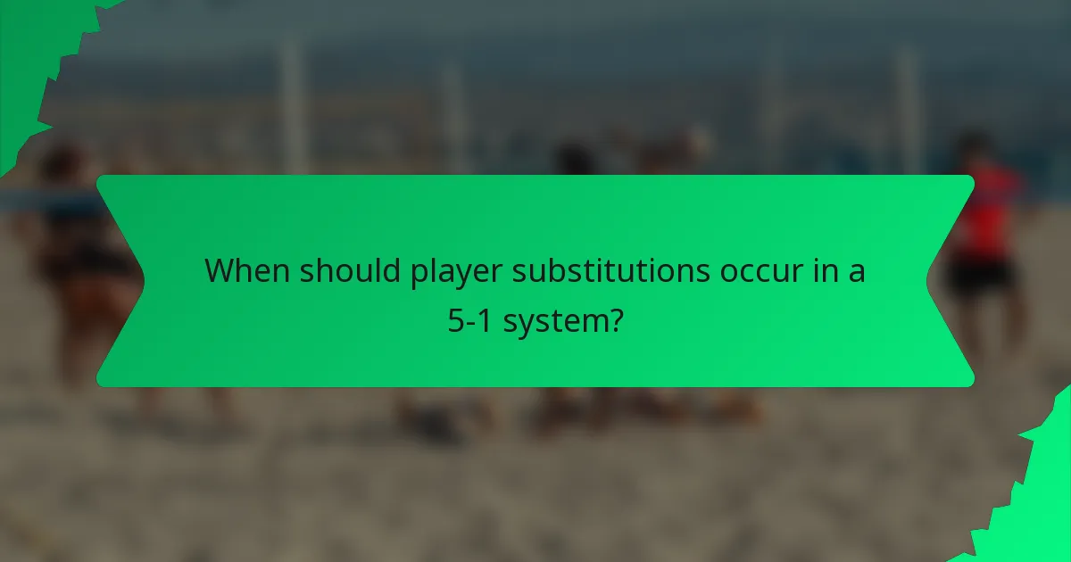 When should player substitutions occur in a 5-1 system?