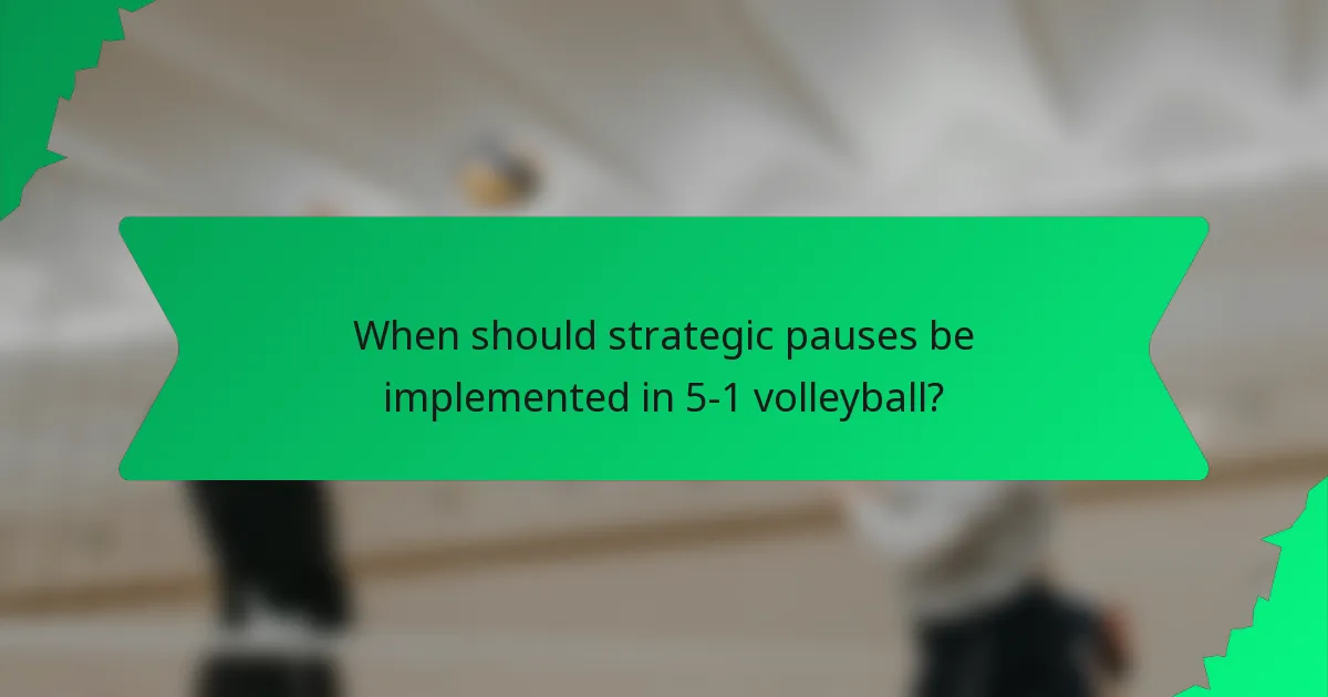 When should strategic pauses be implemented in 5-1 volleyball?
